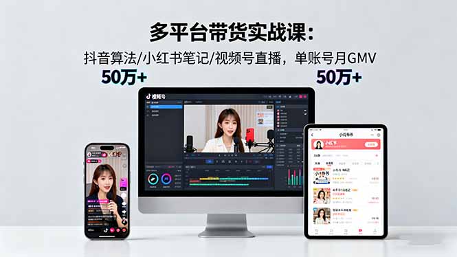 多平台带货实战课18.0：抖音算法/小红书笔记/视频号直播，单账号月GMV50w+汇通分享-专注分享网络创业项目实操课程 – 全网首发_高质量创业项目输出汇通分享