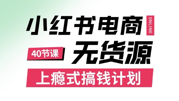 小红书无货源电商课程，上瘾式搞钱计划，不论月薪3k还是3W都应该学的賺钱技巧汇通分享-专注分享网络创业项目实操课程 – 全网首发_高质量创业项目输出汇通分享