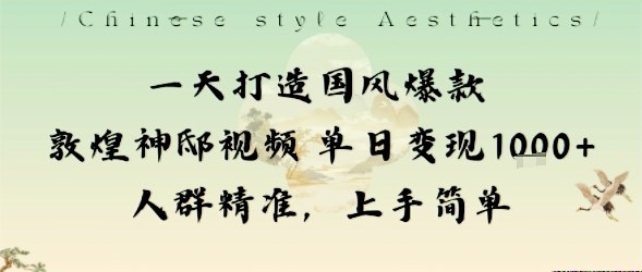 一天打造国风爆款敦煌神邸视频单日变现1k+人群精准，上手简单汇通分享-专注分享网络创业项目实操课程 – 全网首发_高质量创业项目输出汇通分享