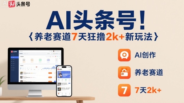 AI头条号，7天狂撸2k+，做养老赛道，新风口新玩法汇通分享-专注分享网络创业项目实操课程 – 全网首发_高质量创业项目输出汇通分享
