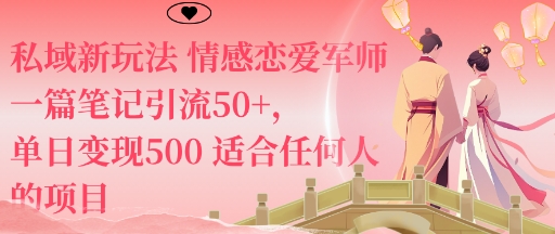 私域新玩法情感恋爱军师一篇笔记引流50+，单日变现5张适合任何人的项目汇通分享-专注分享网络创业项目实操课程 – 全网首发_高质量创业项目输出汇通分享
