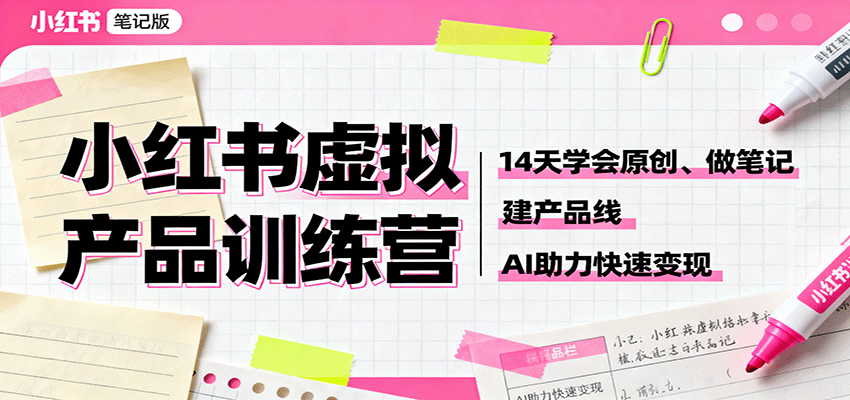 小红书虚拟产品训练营：14天学会原创、做笔记、建产品线，AI助力快速变现汇通分享-专注分享网络创业项目实操课程 – 全网首发_高质量创业项目输出汇通分享
