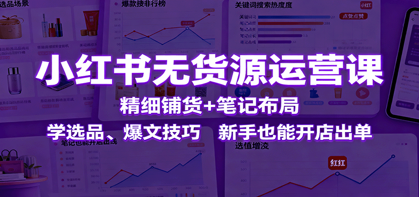小红书无货源运营课：精细铺货+笔记布局，学选品、爆文技巧，新手也能开店出单汇通分享-专注分享网络创业项目实操课程 – 全网首发_高质量创业项目输出汇通分享