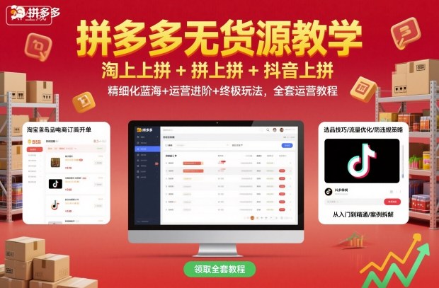 拼多多无货源教学，淘上拼+拼上拼+抖上拼，精细化蓝海+运营进阶+终极玩法，全套运营教程汇通分享-专注分享网络创业项目实操课程 – 全网首发_高质量创业项目输出汇通分享