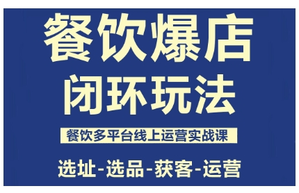 餐饮爆店闭环玩法，餐饮多平台线上运营实战课，选址-选品-获客-运营汇通分享-专注分享网络创业项目实操课程 – 全网首发_高质量创业项目输出汇通分享
