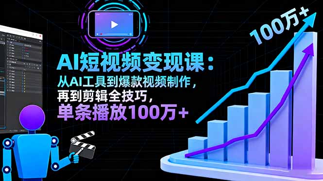 AI+短视频变现10月课：从AI工具到爆款视频制作+剪辑全技巧 单条播放100w+汇通分享-专注分享网络创业项目实操课程 – 全网首发_高质量创业项目输出汇通分享