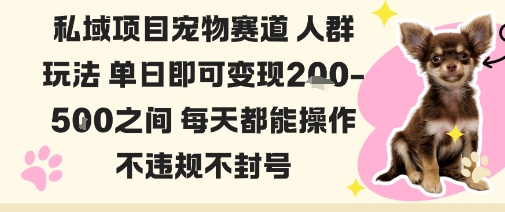 私域宠物项目赛道人群玩法单日即可变现2-5张之间每天都能操作不违规不封号汇通分享-专注分享网络创业项目实操课程 – 全网首发_高质量创业项目输出汇通分享