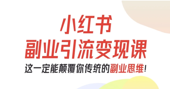 小红书副业引流变现课，从0-1跑通副业项目，这一定能颠覆你传统的副业思维汇通分享-专注分享网络创业项目实操课程 – 全网首发_高质量创业项目输出汇通分享