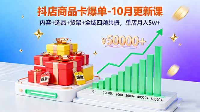抖店商品卡爆单-10月新课：内容+选品+货架+全域四频共振，单店月入5w+汇通分享-专注分享网络创业项目实操课程 – 全网首发_高质量创业项目输出汇通分享