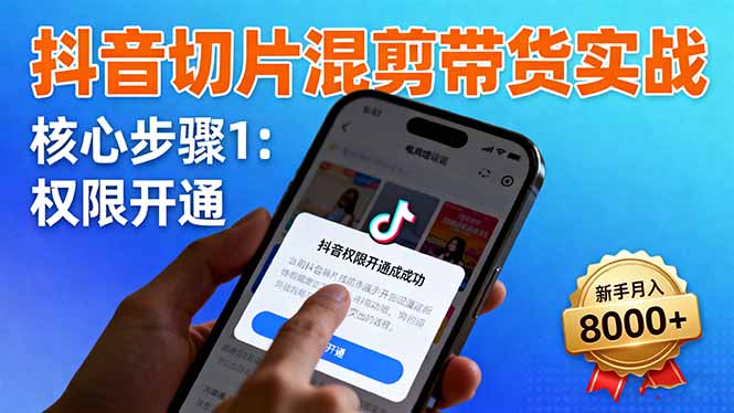 抖音切片混剪带货实战：权限开通、商品挂车、混剪手法，新手月入8000+汇通分享-专注分享网络创业项目实操课程 – 全网首发_高质量创业项目输出汇通分享