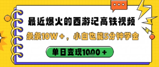最近爆火的西游记高铁视频，条条10W＋，小白也能5分钟轻松上手，单日变现1k汇通分享-专注分享网络创业项目实操课程 – 全网首发_高质量创业项目输出汇通分享