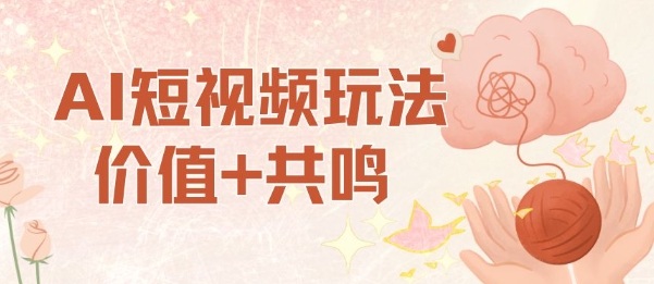 AI短视频玩法，价值+共鸣玩法，单号每天收益7张小白可玩，操作简单汇通分享-专注分享网络创业项目实操课程 – 全网首发_高质量创业项目输出汇通分享