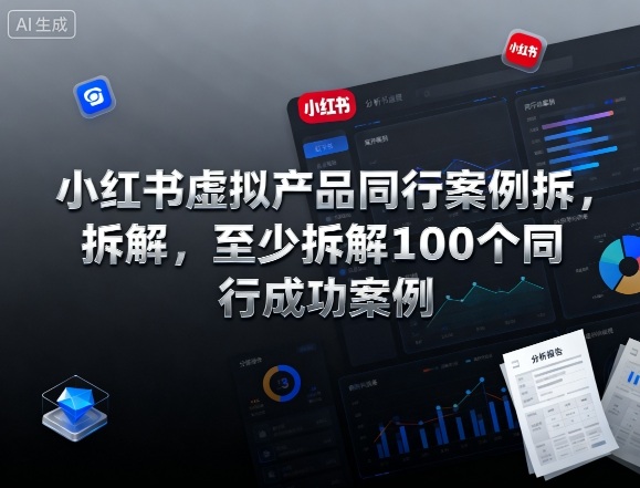 小红书虚拟产品同行案例拆解，至少拆解100个同行成功案例汇通分享-专注分享网络创业项目实操课程 – 全网首发_高质量创业项目输出汇通分享