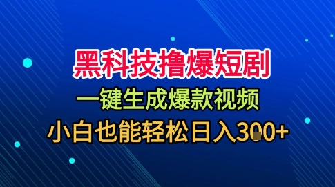 黑科技撸爆短剧，懒人玩法，无需剪辑，一键生成，秒过原创，小白也能轻松日入1k【揭秘】汇通分享-专注分享网络创业项目实操课程 – 全网首发_高质量创业项目输出汇通分享