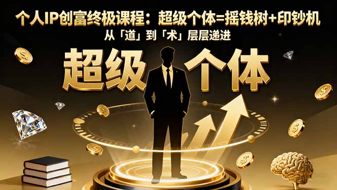 个人IP创富终极课程：超级个体=摇钱树+印钞机，从「道」到「术」层层递进汇通分享-专注分享网络创业项目实操课程 – 全网首发_高质量创业项目输出汇通分享