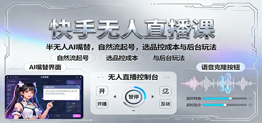快手无人直播课:半无人AI嘴替,自然流起号,选品控成本与后台玩法-副业联盟