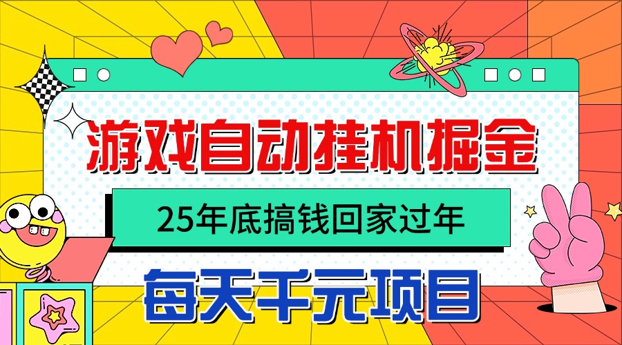 25年底搞钱回家过年,自动游戏挂机掘金,日入千元!-摇钱述网创