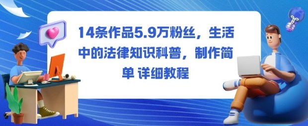 14条作品5.9W粉丝,生活中的法律知识科普,制作简单详细教程-副业联盟