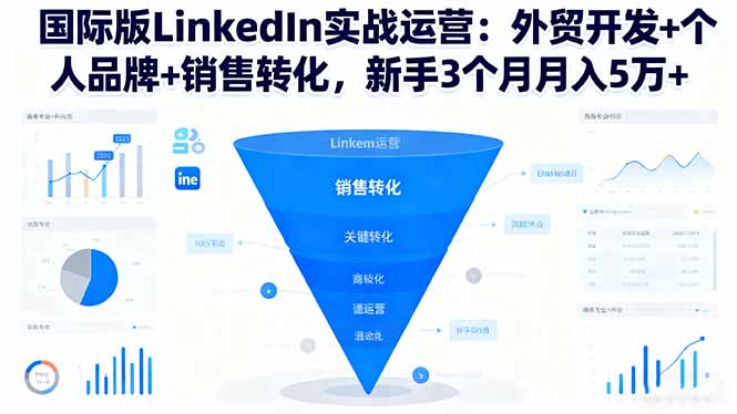 国际版LinkedIn实战运营:外贸开发+个人品牌+销售转化,新手3个月月入5万+-副业联盟