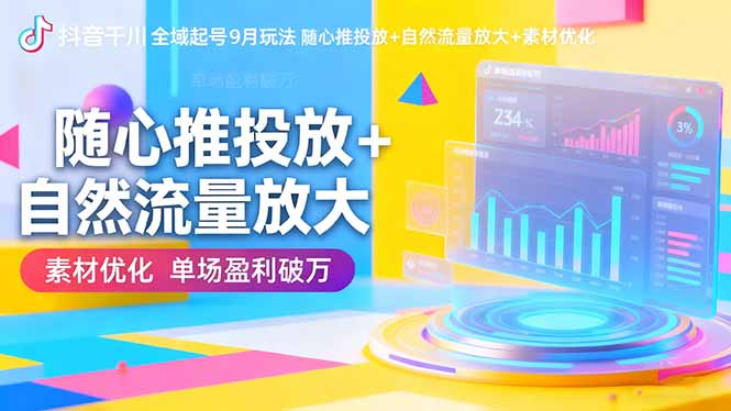 抖音千川全域起号9月玩法 随心推投放+自然流量放大+素材优化 单场盈利破万-风口项目网_项目资源_网络赚钱副业分享_创业项目_兼职副业_中创网_抖音教程