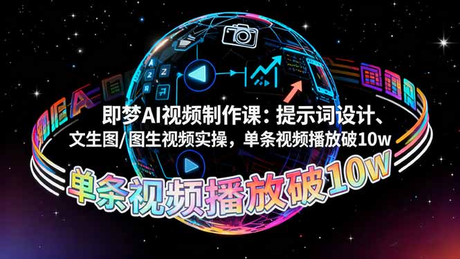 即梦AI视频制作课:提示词设计、文生图/图生视频实操,单条视频播放破10w-副业联盟