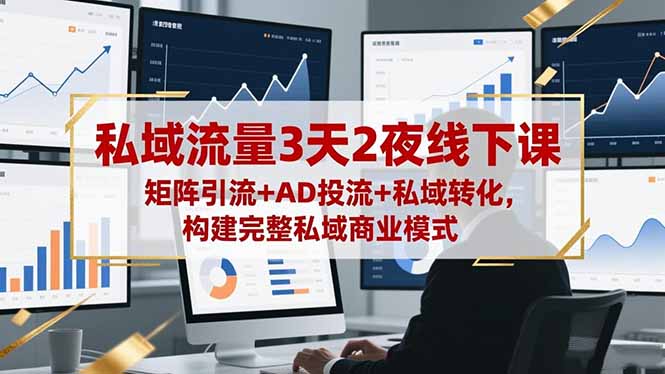 私域流量3天2夜线下课,矩阵引流+AD投流+私域转化,构建完整私域商业模式-A5资源网