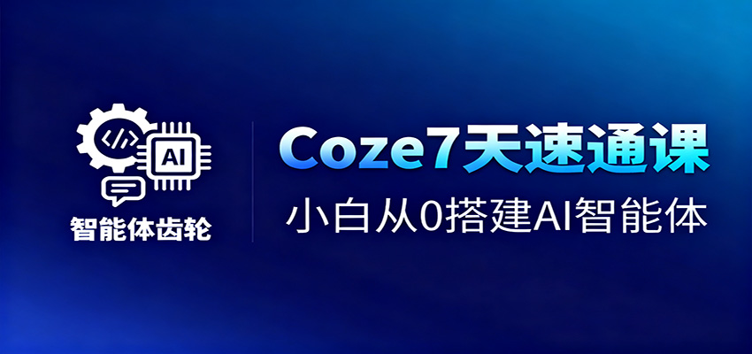 Coze7天速通课,小白从0搭建AI智能体+短视频工作流-A5资源网