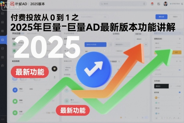 付费投放从0到1之2025年巨量AD最新版本功能讲解-创薯资源