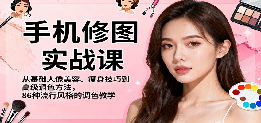 手机修图实战课，从基础人像美容、瘦身技巧到高级调色方法，86种流行风格的调色教学 - 青笺杂货铺 - 网创项目和软件下载资源平台
