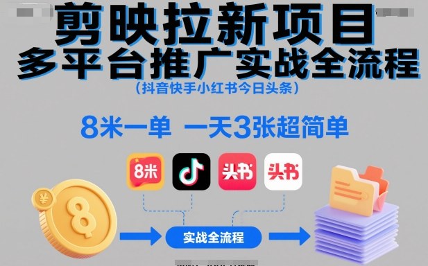 剪映拉新项目多平台推广实战全流程(抖音快手小红书今日头条)，8米一单，一天3张超简单 - 青笺杂货铺 - 网创项目_软件_壁纸下载资源平台