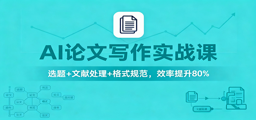 AI论文写作实战课：选题+文献处理+格式规范，效率提升80%-新时光资源网