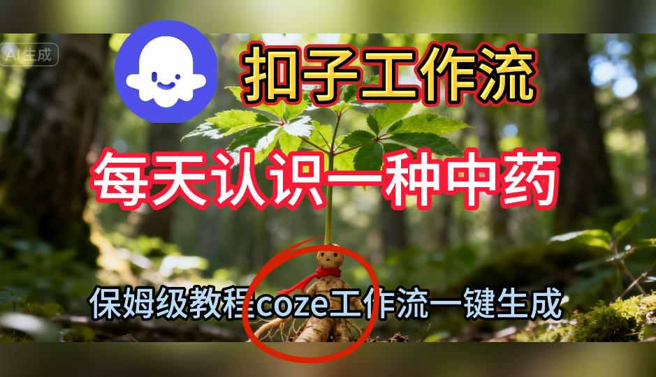 Coze扣子工作流一键生成每天认识一种中药短视频，保姆级搭建教学-新时光资源网