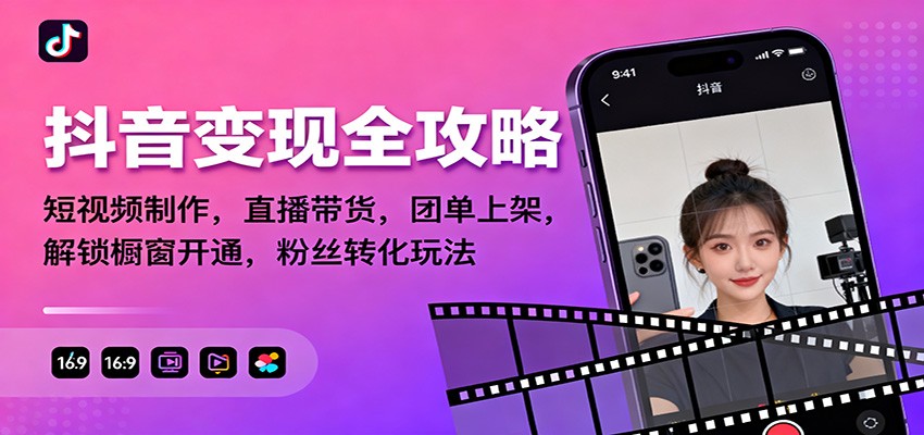 抖音变现全攻略：短视频制作，直播带货，团单上架，解锁橱窗开通，粉丝转化玩法-天云资源网