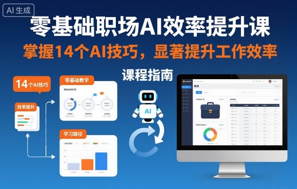 零基础职场AI效率提升课,掌握14个AI技巧,显著提升工作效率福瑞网创-中创网-福缘网-冒泡网-资源之家-魔方项目库福瑞网创联盟