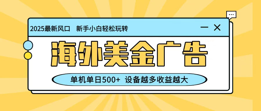 最新蓝海项目，海外美金广告，单机单日500+，可矩阵放大，设备越多收益越大汇通分享-专注分享网络创业项目实操课程 – 全网首发_高质量创业项目输出汇通分享