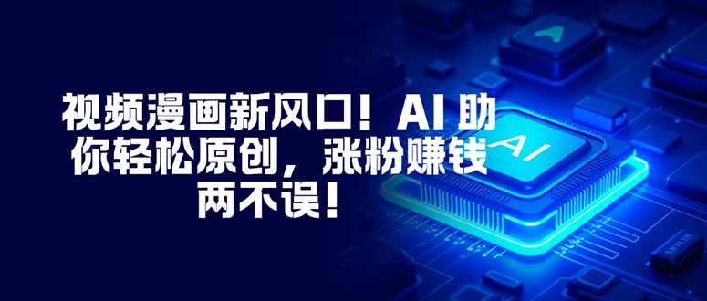 视频漫画新风口!AI 助你轻松原创,涨粉赚钱两不误!-吾爱自习网