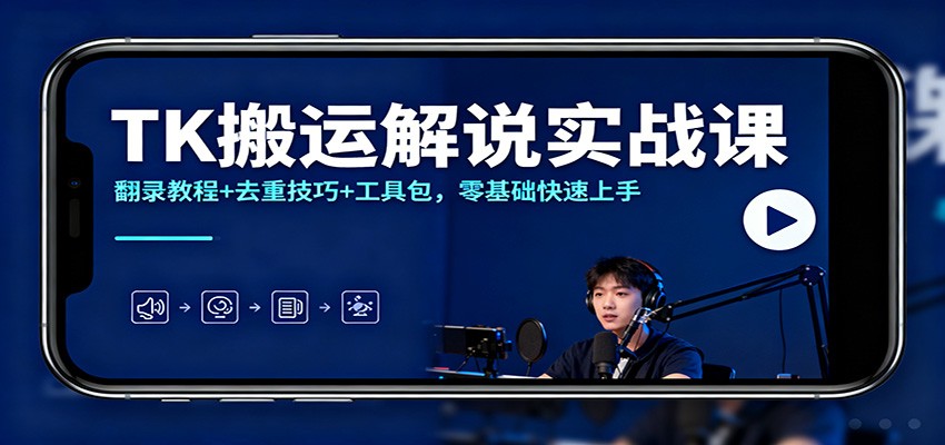 TK搬运解说实战课：翻录教程+去重技巧+工具包，零基础快速上手-吾爱自习网