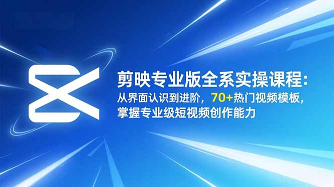 剪映专业版全系实操课程：从界面认识到进阶，70+热门视频模板，掌握专业级短视频创作能力-吾爱自习网