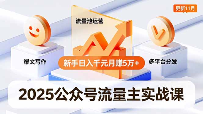 2025公众号流量主实战课，爆文写作、流量池运营、多平台分发，新手日入千元月赚5万+更新11月-吾爱自习网