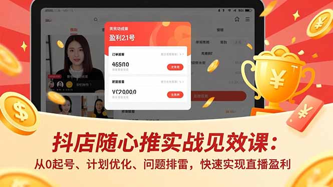 抖店随心推实战见效课：从0起号、计划优化、问题排雷，快速实现直播盈利-吾爱自习网