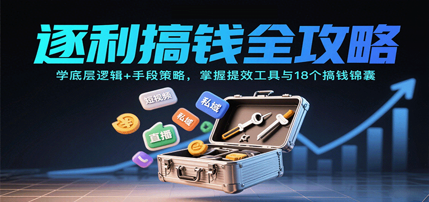 逐利搞钱全攻略：学底层逻辑+手段策略，掌握提效工具与18个搞钱锦囊(更新11月)-吾爱自习网