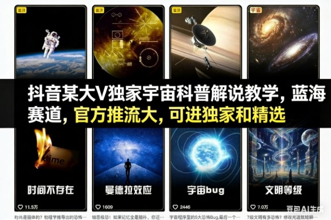 抖音某大V独家宇宙科普解说教学,蓝海赛道,官方推流大,可进独家和精选-樵渔匹