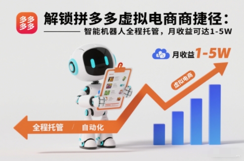 解锁拼多多虚拟电商捷径：智能机器人全程托管，月收益可达1-5W【揭秘】-轻创终点站