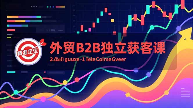 外贸B2B独立获客课，Facebook主页搭建、消息互动广告、精准定位，打造高询盘系统-天云资源网