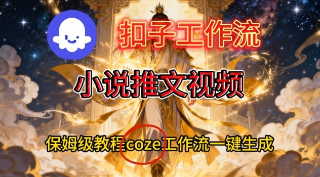 Coze扣子智能体工作流一键生成小说推文视频，保姆级搭建教学-天云资源网