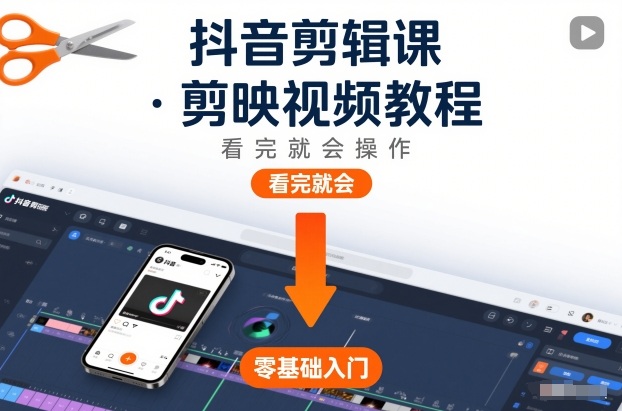 抖音剪辑课，剪映视频教程，看完就会操作-天云资源网