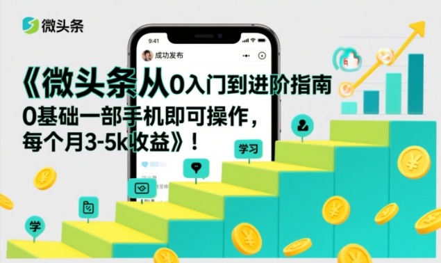 微头条从0入门到进阶指南，0基础一部手机即可操作，每个月3-5k收益-吾爱自习网