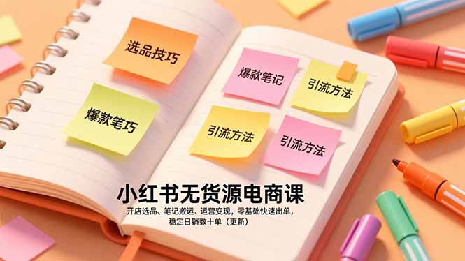 小红书无货源电商课，开店选品、笔记搬运、运营变现，零基础快速出单，稳定日销数十单(更新-吾爱自习网