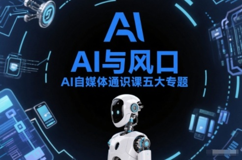 AI自媒体通识课五大专题，AI基础操作篇+AI生活娱乐篇+AI职场提效篇+AI自媒体实操篇+账号创作工具篇-轻创终点站