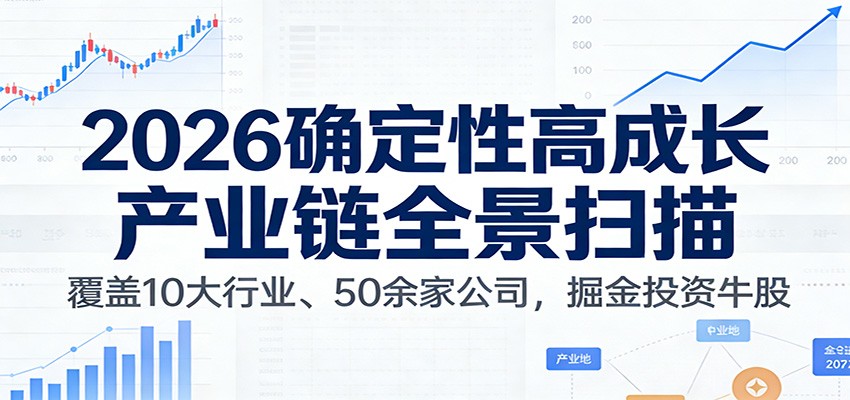 付费文章：2026确定性高成长产业链全景扫描：覆盖10大行业、50余家公司，掘金投资牛股-轻创终点站